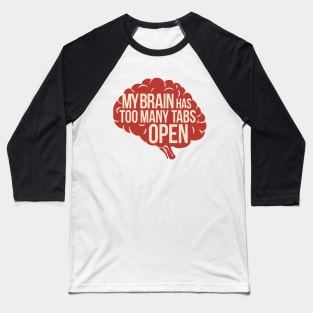 My Brain Has Too Many Tabs Open. Brain Text Baseball T-Shirt